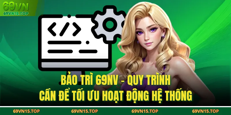 Bảo Trì 69NV - Quy Trình Cần Để Tối Ưu Hoạt Động Hệ Thống