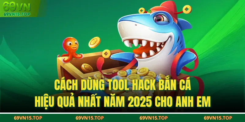 Cách dùng tool hack bắn cá hiệu quả nhất năm 2025 cho anh em