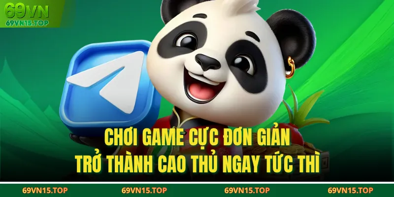 Chơi game cực đơn giản, trở thành cao thủ ngay tức thì.