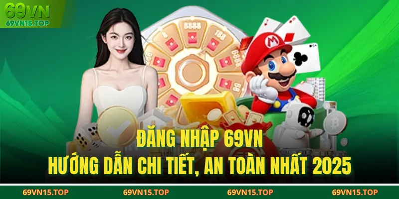 Đăng Nhập 69VN - Hướng Dẫn Chi Tiết, An Toàn Nhất 2025