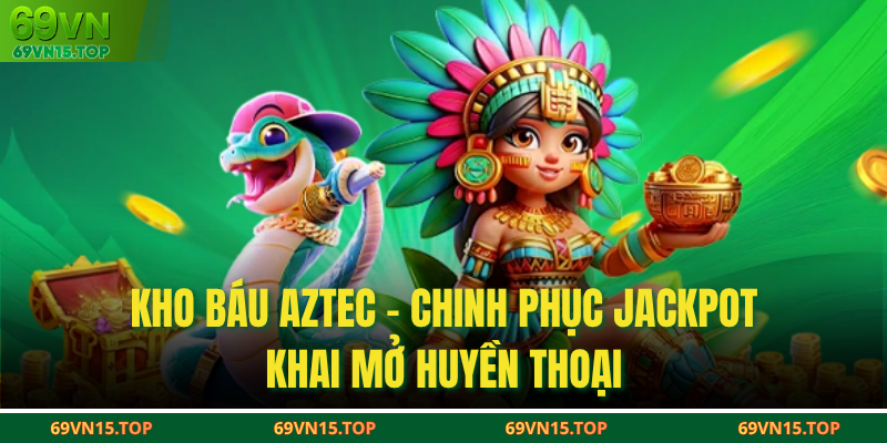 Kho Báu Aztec – Chinh Phục Jackpot, Khai Mở Huyền Thoại