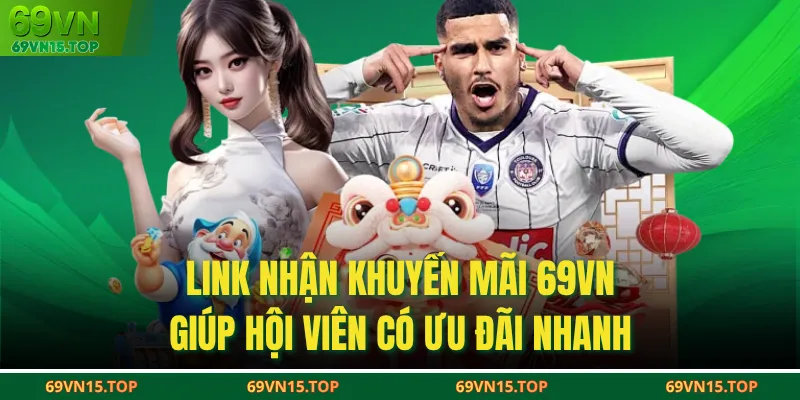  Link nhận khuyến mãi 69VN giúp hội viên có ưu đãi nhanh