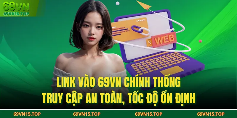 Link Vào 69VN Chính Thống - Truy Cập An Toàn, Tốc Độ Ổn Định