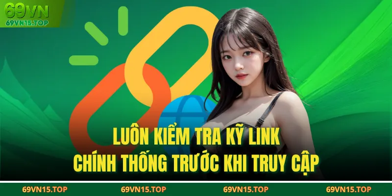  Luôn kiểm tra kỹ link chính thống trước khi truy cập