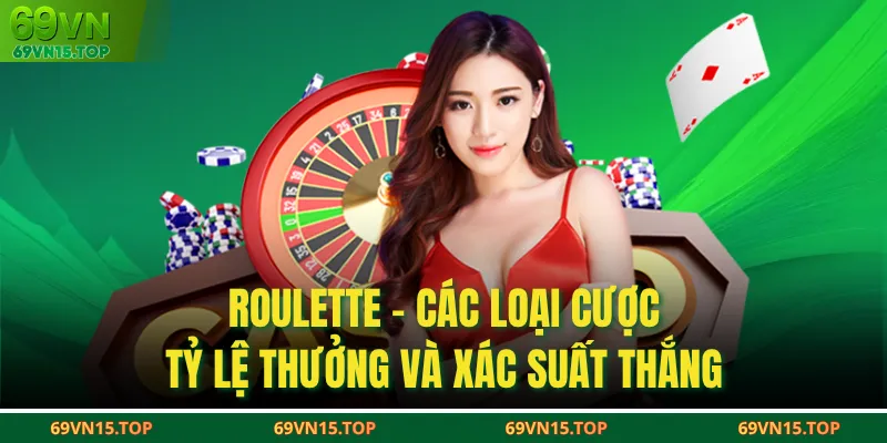 Roulette - Các Loại Cược, Tỷ Lệ Thưởng Và Xác Suất Thắng