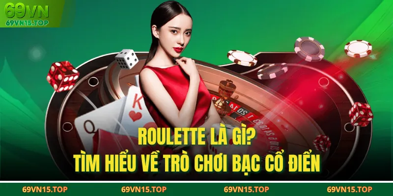 Roulette là gì? Tìm hiểu về trò chơi bạc cổ điển