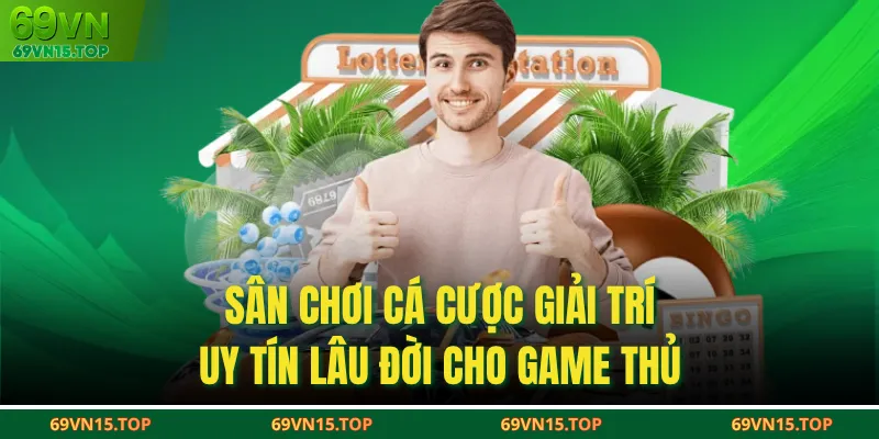 Sân chơi cá cược giải trí uy tín lâu đời cho game thủ