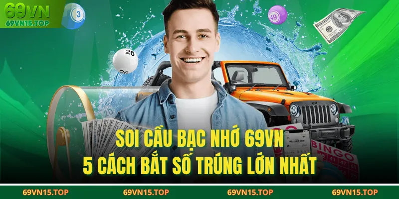 Soi Cầu Bạc Nhớ 69VN - 5 Cách Bắt Số Trúng Lớn Nhất