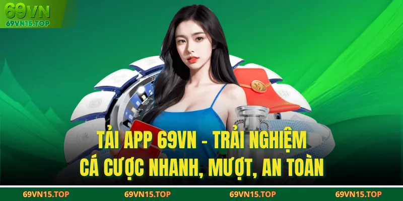 Tải App 69VN - Trải Nghiệm Cá Cược Nhanh, Mượt, An Toàn