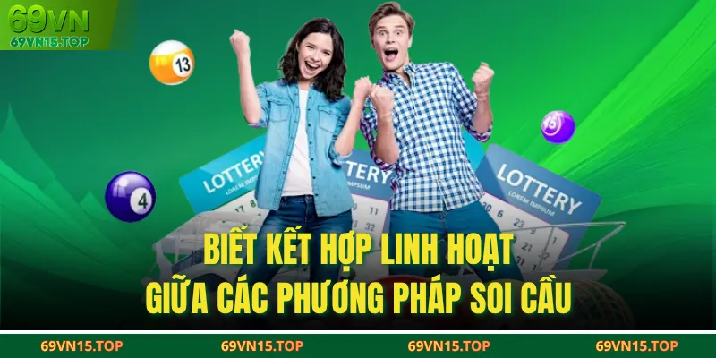 Biết kết hợp linh hoạt giữa các phương pháp soi cầu