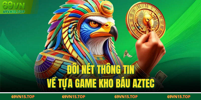 Đôi nét thông tin về tựa game Kho Báu Aztec