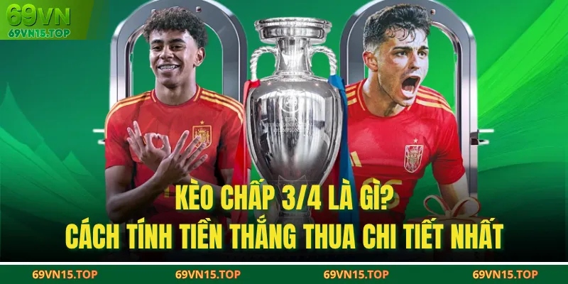 Kèo Chấp 3/4 Là Gì? Cách Tính Tiền Thắng Thua Chi Tiết Nhất