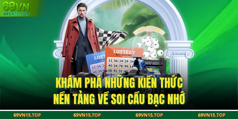 Khám phá những kiến thức nền tảng về soi cầu bạc nhớ