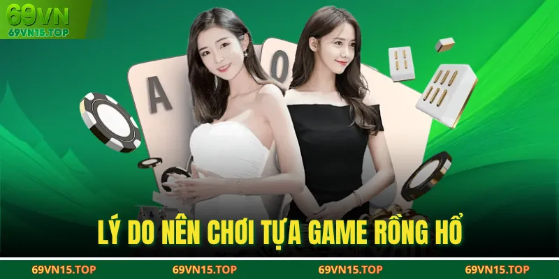 Lý do nên chơi tựa game Rồng Hổ