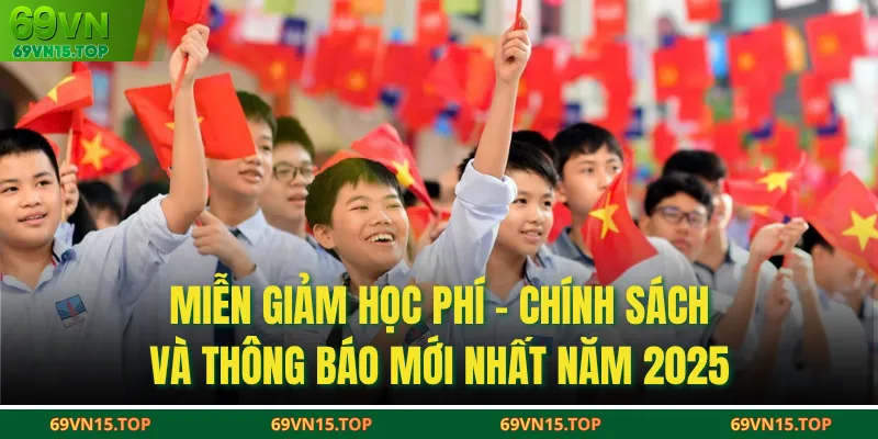 Miễn Giảm Học Phí - Chính Sách Và Thông Báo Mới Nhất Năm 2025