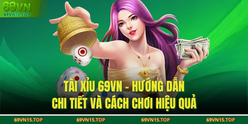 Tài Xỉu 69VN - Hướng Dẫn Chi Tiết Và Cách Chơi Hiệu Quả