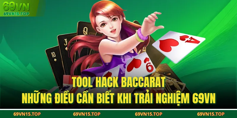 Tool Hack Baccarat - Những Điều Cần Biết Khi Trải Nghiệm 69VN