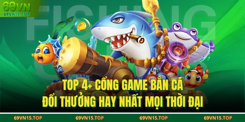 Top 4+ Cổng Game Bắn Cá Đổi Thưởng Hay Nhất Mọi Thời Đại