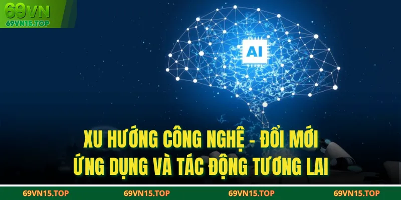 Xu Hướng Công Nghệ - Đổi Mới, Ứng Dụng Và Tác Động Tương Lai